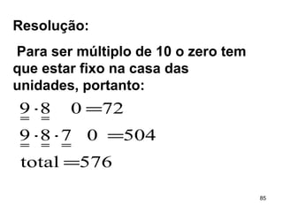 Resolução: Para ser múltiplo de 10 o zero tem que estar fixo na casa das unidades, portanto: 