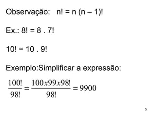 Observação:  n! = n (n – 1)! Ex.: 8! = 8 . 7! 10! = 10 . 9! Exemplo:Simplificar a expressão:   