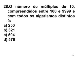 28.O número de múltiplos de 10, compreendidos entre 100 e 9999 e com todos os algarismos distintos é: a) 250 b) 321 c) 504 d) 576 