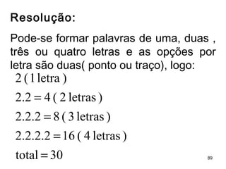 Resolução: Pode-se formar palavras de uma, duas , três ou quatro letras e as opções por letra são duas( ponto ou traço), logo: 