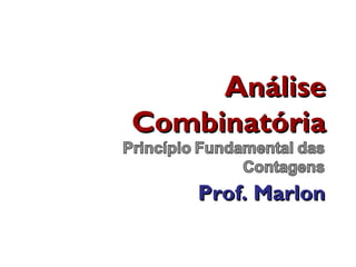 AnáliseAnálise
CombinatóriaCombinatória
Prof. MarlonProf. Marlon
 
