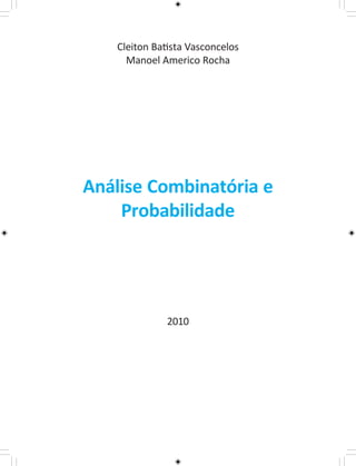 Cleiton Batista Vasconcelos 
Manoel Americo Rocha 
Análise Combinatória e 
Probabilidade 
2010 
 