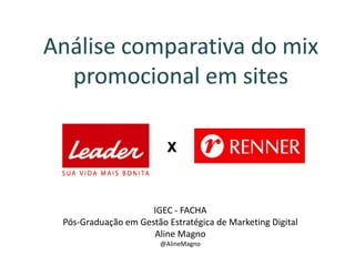 Análise comparativa do mix promocional em sites X IGEC - FACHA Pós-Graduação em Gestão Estratégica de Marketing Digital Aline Magno @AlineMagno 