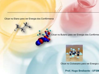 Clicar no Etano para ver Energia dos Confôrmeros




                                             Clicar no Butano para ver Energia dos Confôrmer




                                                      Clicar no Cicloexano para ver Energia d


                                                          Prof. Hugo Braibante - UFSM
 