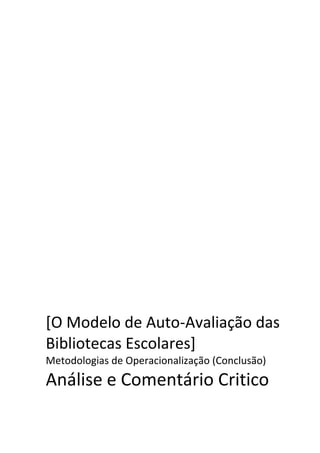[O Modelo de Auto-Avaliação das
Bibliotecas Escolares]
Metodologias de Operacionalização (Conclusão)
Análise e Comentário Critico
 