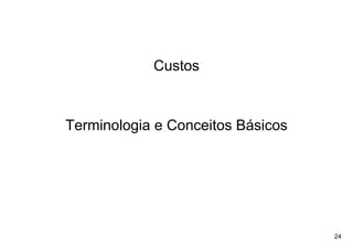 Custos



Terminologia e Conceitos Básicos




                                   24
 