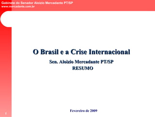 O Brasil e a Crise Internacional Sen. Aloizio Mercadante PT/SP Fevereiro de 2009 RESUMO 