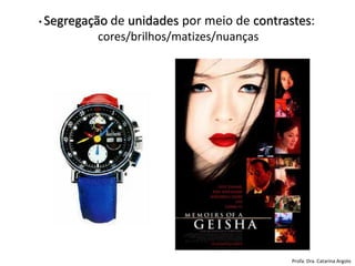 • Segregação de unidades por meio de contrastes:
cores/brilhos/matizes/nuanças
Profa. Dra. Catarina Argolo
 