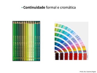 • Continuidade formal e cromática
Profa. Dra. Catarina Argolo
 