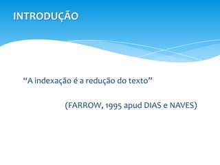 INTRODUÇÃO




 “A indexação é a redução do texto”

            (FARROW, 1995 apud DIAS e NAVES)
 