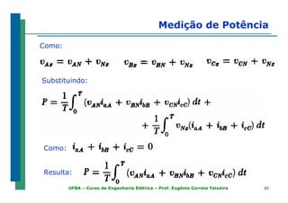 4343UFBA – Curso de Engenharia Elétrica – Prof. Eugênio Correia Teixeira
Medição de Potência
Como:
Substituindo:
Como:
Resulta:
 