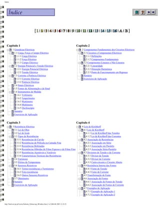 Índice




   Capítulo 1                                                                                  Capítulo 2
           1 Grandezas Eléctricas                                                                  2 Componentes Fundamentais dos Circuitos Eléctricos
             1.1 Carga, Força e Campo Eléctrico                                                      2.1 Circuitos e Componentes Eléctricos
               1.1.1 Carga Eléctrica                                                                   2.1.1 Definições
               1.1.2 Força Eléctrica                                                                   2.1.2 Componentes Fundamentais
               1.1.3 Campo Eléctrico                                                                 2.2 Componentes Lineares e Não Lineares
             1.2 Energia Potencial e Tensão Eléctrica                                                  2.2.1 Linearidade
               1.2.1 Energia Potencial Eléctrica                                                       2.2.2 Distorção Harmónica
               1.2.2 Tensão Eléctrica                                                                  2.2.3 Ponto de Funcionamento em Repouso
             1.3 Corrente e Potência Eléctrica                                                       Sumário
               1.3.1 Corrente Eléctrica                                                              Exercícios de Aplicação
               1.3.2 Potência Eléctrica
             1.4 Sinais Eléctricos
             1.5 Fontes de Alimentação e de Sinal
             1.6 Instrumentos de Medida
               1.6.1 Voltímetro
               1.6.2 Amperímetro
               1.6.3 Wattímetro
               1.6.4 Multímetro
               1.6.5 Osciloscópio
             Sumário
             Exercícios de Aplicação


   Capítulo 3                                                                                  Capítulo 4
           3 Resistência Eléctrica                                                                 4 Leis de Kirchhoff
             3.1 Lei de Ohm                                                                          4.1 Leis de Kirchhoff
             3.2 Lei de Joule                                                                          4.1.1 Lei de Kirchhoff das Tensões
             3.3 Tipos de Resistências                                                                 4.1.2 Lei de Kirchhoff das Correntes
               3.3.1 Resistências de Carvão                                                          4.2 Associação de Resistências
               3.3.2 Resistências de Película ou Camada Fina                                           4.2.1 Associação em Série
               3.3.3 Resistências Bobinadas                                                            4.2.2 Associação em Paralelo
               3.3.4 Resistências Híbridas de Filme Espesso e de Filme Fino                            4.2.3 Associação Série-Paralelo
               3.3.5 Resistências Ajustáveis e Variáveis                                             4.3 Divisores de Tensão e de Corrente
               3.3.6 Características Técnicas das Resistências                                         4.3.1 Divisor de Tensão
             3.4 Varístores                                                                            4.3.2 Divisor de Corrente
             3.5 Efeitos da Temperatura                                                                4.3.3 Curto-circuito e Circuito Aberto
             3.6 Sensores Resistivos                                                                 4.4 Resistência Interna das Fontes
               3.6.1 Termo-resistências e Termístores                                                  4.4.1 Fonte de Tensão
               3.6.2 Foto-resistências                                                                 4.4.2 Fonte de Corrente
               3.6.3 Outros Sensores Resistivos                                                      4.5 Transformação de Fonte
             3.7 Ohmímetro                                                                           4.6 Associação de Fontes
             Sumário                                                                                   4.6.1 Associação de Fontes de Tensão
             Exercícios de Aplicação                                                                   4.6.2 Associação de Fontes de Corrente
                                                                                                     4.7 Exemplos de Aplicação
                                                                                                       4.7.1 Exemplo de Aplicação-1
                                                                                                       4.7.2 Exemplo de Aplicação-2


http://ltodi.est.ips.pt/lveriss/Sebenta_Online/cap_00/indice.htm (1 of 4)06-06-2005 12:35:22
 