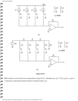 Exercícios de Aplicação




                                                                               Figura E15.4

                                                                                                     -4t
    15.5 Considere o circuito RLC-activo representado na Figura E15.5. Admitindo que vs(t)=e u(t), i (0)=0 e v (0)=4
                                                                                                           L   C
    V, determine a expressão das repostas natural e forçada da tensão v (t).
                                                                                                 o




http://ltodi.est.ips.pt/lveriss/Sebenta_Online/cap_15/exapl_15.htm (5 of 9)06-06-2005 12:36:21
 