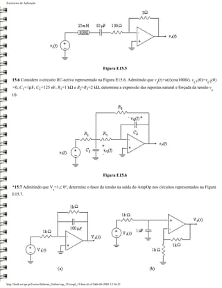Exercícios de Aplicação




                                                                               Figura E15.5

    15.6 Considere o circuito RC-activo representado na Figura E15.6. Admitindo que v (t)=u(t)cos(1000t), v 1(0)=v 2(0)
                                                                                     S                     C      C
    =0, C1=1µF, C2=125 nF, R1=1 kΩ e R2=R3=2 kΩ, determine a expressão das repostas natural e forçada da tensão v
                                                                                                                    o
    (t).




                                                                               Figura E15.6

    *15.7 Admitindo que V =1∠ 0º, determine o fasor da tensão na saída do AmpOp nos circuitos representados na Figura
                                      s
    E15.7.




http://ltodi.est.ips.pt/lveriss/Sebenta_Online/cap_15/exapl_15.htm (6 of 9)06-06-2005 12:36:21
 