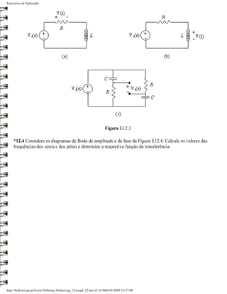 Exercícios de Aplicação




                                                                         Figura E12.3

     *12.4 Considere os diagramas de Bode de amplitude e de fase da Figura E12.4. Calcule os valores das
     frequências dos zeros e dos pólos e determine a respectiva função de transferência.




http://ltodi.est.ips.pt/lveriss/Sebenta_Online/cap_12/exapl_12.htm (3 of 4)06-06-2005 12:37:00
 