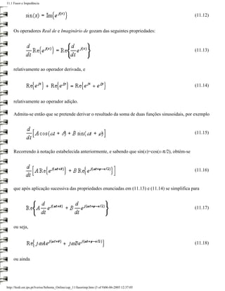 11.1 Fasor e Impedância


                                                                                                  (11.12)


     Os operadores Real de e Imaginário de gozam das seguintes propriedades:



                                                                                                  (11.13)



     relativamente ao operador derivada, e


                                                                                                  (11.14)


     relativamente ao operador adição.

     Admita-se então que se pretende derivar o resultado da soma de duas funções sinusoidais, por exemplo


                                                                                                  (11.15)


     Recorrendo à notação estabelecida anteriormente, e sabendo que sin(x)=cos(x-π/2), obtém-se


                                                                                                  (11.16)


     que após aplicação sucessiva das propriedades enunciadas em (11.13) e (11.14) se simplifica para



                                                                                                  (11.17)



     ou seja,


                                                                                                  (11.18)


     ou ainda




http://ltodi.est.ips.pt/lveriss/Sebenta_Online/cap_11/fasorimp.htm (3 of 9)06-06-2005 12:37:05
 