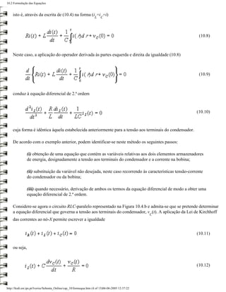 10.2 Formulação das Equações


    isto é, através da escrita de (10.4) na forma (i =i =i)
                                                                    L   C




                                                                                                                (10.8)



    Neste caso, a aplicação do operador derivada às partes esquerda e direita da igualdade (10.8)



                                                                                                                (10.9)



    conduz à equação diferencial de 2.ª ordem



                                                                                                               (10.10)



    cuja forma é idêntica àquela estabelecida anteriormente para a tensão aos terminais do condensador.

    De acordo com o exemplo anterior, podem identificar-se neste método os seguintes passos:

               (i) obtenção de uma equação que contém as variáveis relativas aos dois elementos armazenadores
               de energia, designadamente a tensão aos terminais do condensador e a corrente na bobina;

               (ii) substituição da variável não desejada, neste caso recorrendo às características tensão-corrente
               do condensador ou da bobina;

               (iii) quando necessário, derivação de ambos os termos da equação diferencial de modo a obter uma
               equação diferencial de 2.ª ordem.

    Considere-se agora o circuito RLC-paralelo representado na Figura 10.4.b e admita-se que se pretende determinar
    a equação diferencial que governa a tensão aos terminais do condensador, v (t). A aplicação da Lei de Kirchhoff
                                                                                                  C
    das correntes ao nó-X permite escrever a igualdade


                                                                                                               (10.11)


    ou seja,


                                                                                                               (10.12)




http://ltodi.est.ips.pt/lveriss/Sebenta_Online/cap_10/formequa.htm (4 of 13)06-06-2005 12:37:22
 