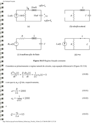 10.4 Solução Forçada




                                                     Figura 10.13 Regime forçado constante

     Considere-se primeiramente o regime natural do circuito, cuja equação diferencial é (Figura 10.13.b)



                                                                                                   (10.80)



     e em que α, ωo e Q são, respectivamente,



                                                                                                   (10.81)


                                                                                                   (10.82)



     e


                                                                                                   (10.83)


http://ltodi.est.ips.pt/lveriss/Sebenta_Online/cap_10/solfo_10.htm (2 of 7)06-06-2005 12:37:28
 