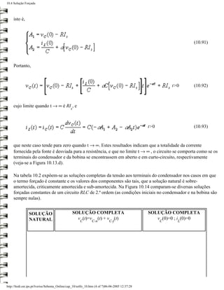 10.4 Solução Forçada



     isto é,



                                                                                                                  (10.91)



     Portanto,



                                                                                                           t>0    (10.92)



     cujo limite quando t → ∞ é RI , e
                                                s



                                                                                                 t>0              (10.93)


     que neste caso tende para zero quando t → ∞. Estes resultados indicam que a totalidade da corrente
     fornecida pela fonte é desviada para a resistência, e que no limite t → ∞ , o circuito se comporta como se os
     terminais do condensador e da bobina se encontrassem em aberto e em curto-circuito, respectivamente
     (veja-se a Figura 10.13.d).

     Na tabela 10.2 expôem-se as soluções completas da tensão aos terminais do condensador nos casos em que
     o termo forçado é constante e os valores dos componentes são tais, que a solução natural é sobre-
     amortecida, criticamente amortecida e sub-amortecida. Na Figura 10.14 comparam-se diversas soluções
     forçadas constantes de um circuito RLC de 2.ª ordem (as condições iniciais no condensador e na bobina são
     sempre nulas).


                SOLUÇÃO                          SOLUÇÃO COMPLETA                                SOLUÇÃO COMPLETA
                NATURAL                            v (t)=v (t) + v (t)                              v (0)=0 ; i (0)=0
                                                       C       C-n          C-f                        C     L




http://ltodi.est.ips.pt/lveriss/Sebenta_Online/cap_10/solfo_10.htm (4 of 7)06-06-2005 12:37:28
 