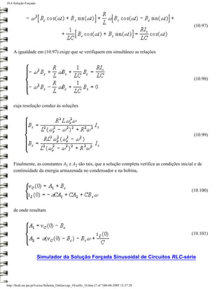 10.4 Solução Forçada




                                                                                                     (10.97)




     A igualdade em (10.97) exige que se verifiquem em simultâneo as relações




                                                                                                     (10.98)




     cuja resolução conduz às soluções




                                                                                                     (10.99)




     Finalmente, as constantes A1 e A2 são tais, que a solução completa verifica as condições inicial e de
     continuidade da energia armazenada no condensador e na bobina,



                                                                                                    (10.100)



     de onde resultam



                                                                                                    (10.101)




                       Simulador da Solução Forçada Sinusoidal de Circuitos RLC-série




http://ltodi.est.ips.pt/lveriss/Sebenta_Online/cap_10/solfo_10.htm (7 of 7)06-06-2005 12:37:28
 