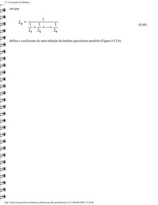 8.3 Associação de Bobinas

     em que



                                                                                                 (8.48)



     define o coeficiente de auto-indução da bobina equivalente paralelo (Figura 8.12.b).




http://ltodi.est.ips.pt/lveriss/Sebenta_Online/cap_08/assocbob.htm (3 of 3)06-06-2005 12:38:40
 