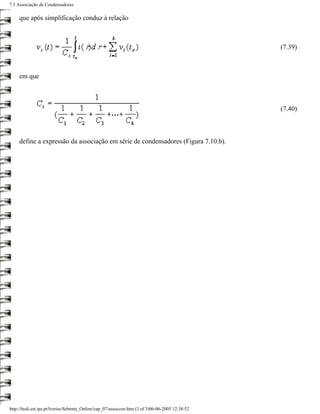 7.3 Associação de Condensadores

     que após simplificação conduz à relação



                                                                                                 (7.39)



     em que



                                                                                                 (7.40)



     define a expressão da associação em série de condensadores (Figura 7.10.b).




http://ltodi.est.ips.pt/lveriss/Sebenta_Online/cap_07/assoccon.htm (3 of 3)06-06-2005 12:38:52
 