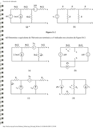 Exercícios de Aplicação




                                                                           Figura E6.2

     6.3 Determine o equivalente de Thévenin aos terminais a e b indicados nos circuitos da Figura E6.3.




http://ltodi.est.ips.pt/lveriss/Sebenta_Online/cap_06/exapl_06.htm (3 of 6)06-06-2005 12:39:08
 