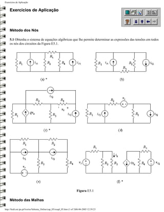 Exercícios de Aplicação


     Exercícios de Aplicação



     Método dos Nós

     5.1 Obtenha o sistema de equações algébricas que lhe permite determinar as expressões das tensões em todos
     os nós dos circuitos da Figura E5.1.




                                                                          Figura E5.1

     Método das Malhas

http://ltodi.est.ips.pt/lveriss/Sebenta_Online/cap_05/exapl_05.htm (1 of 3)06-06-2005 12:39:23
 