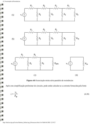 4.2 Associação de Resistências




                                          Figura 4.8 Associação mista série-paralelo de resistências

     Após esta simplificação preliminar do circuito, pode então calcular-se a corrente fornecida pela fonte



                                                                                                        (4.20)




http://ltodi.est.ips.pt/lveriss/Sebenta_Online/cap_04/assocres.htm (6 of 6)06-06-2005 12:39:27
 