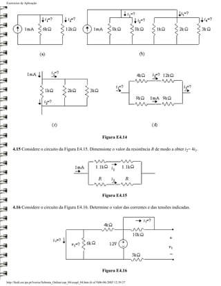 Exercícios de Aplicação




                                                                           Figura E4.14

    4.15 Considere o circuito da Figura E4.15. Dimensione o valor da resistência R de modo a obter i2= 4i1.




                                                                           Figura E4.15

    4.16 Considere o circuito da Figura E4.16. Determine o valor das correntes e das tensões indicadas.




                                                                           Figura E4.16

http://ltodi.est.ips.pt/lveriss/Sebenta_Online/cap_04/exapl_04.htm (6 of 9)06-06-2005 12:39:37
 