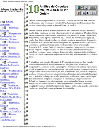 Sebenta Multimédia de Análise de Circuitos Eléctricos



                                                                  Análise de Circuitos
                                                                  RC, RL e RLC de 2.ª
                                                                  Ordem

                                               Existem três classes principais de circuitos de 2.ª ordem: os circuitos RLC, com um
       Sebenta
                                               condensador e uma bobina, e os circuitos RC e RL com dois condensadores ou duas
Multimédia                                     bobinas irredutíveis por associação em série ou em paralelo.
         1 Grandezas
Eléctricas                                     Existem também diversos métodos alternativos para formular a equação diferencial
         2 Componentes                         escalar de 2.ª ordem que governa o funcionamento de um circuito de 2.ª ordem. Neste
Fundamentais dos                               livro apresentam-se os métodos da substituição e do operador-s, ambos conducentes
                                               directamente a uma equação diferencial de 2.ª ordem, e o método das equações de
Circuitos Eléctricos                           estado. Este último método conduz, em primeira instância, a um sistema de equações
         3 Resistência                         diferenciais de 1.ª ordem, no conjunto designadas por equações de estado do circuito,
Eléctrica                                      sistema que seguidamente pode ser resolvido de modo a obter uma equação
         4 Leis de                             diferencial de 2.ª ordem. Estes três métodos comportam vantagens e inconvenientes
                                               no que respeita à complexidade da sua aplicação, sendo porém verdadeiro que o
Kirchhoff
                                               método do operador-s tem a vantagem de permitir obter a equação diferencial de um
         5 Métodos de                          circuito através de processos semelhantes aos utilizados no âmbito das redes resistivas
Análise Sistemática de                         puras.
Circuitos
         6 Teoremas                            A solução de uma equação diferencial de 2.ª ordem é composta por duas parcelas
Básicos dos Circuitos                          essencialmente distintas: a solução natural e a solução forçada pelas fontes
                                               independentes. A solução natural tem em geral a forma de uma soma de exponenciais
Eléctricos
                                               negativas, podendo, no entanto, distinguir-se os seguintes quatro casos particulares: a
         7 Condensador e                       solução sobre-amortecida, definida por duas exponenciais reais, distintas e negativas;
Capacidade Eléctrica                           a solução criticamente amortecida, constituída pelo produto de uma função linear por
         8 Bobina e                            uma exponencial real negativa; a solução sub-amortecida, neste caso constituída por
Indutância                                     duas exponenciais complexas conjugadas; e, finalmente, a solução oscilatória,
                                               definida por duas exponenciais imaginárias puras conjugadas. No que respeita à
Electromagnética
                                               solução forçada, verifica-se que as fontes independentes constantes conduzem a
         9 Análise de                          soluções forçadas de tipo também constante, e que as fontes independentes sinusoidais
Circuitos RC e RL de 1.ª                       conduzem a soluções forçadas também de tipo sinusoidal.
Ordem
        10 Análise de
Circuitos RC, RL e RLC
de 2.ª Ordem
        11 Impedância
Eléctrica
        12 Análise da
Resposta em Frequência
        13 Bobinas
Acopladas e
Transformadores

  http://ltodi.est.ips.pt/lveriss/Sebenta_Online/cap_10/smace_10.htm (1 of 2)06-06-2005 12:35:43
 