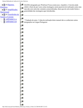 Sebenta Multimédia de Análise de Circuitos Eléctricos


       14 Diportos                             MAXIM, designados por Wideband Transconductance Amplifiers. Convém ainda
Eléctricos                                     referir o facto de por vezes certas montagens serem passíveis de realização como uma
       15 Amplificador                         mas não com outra das variantes comercializadas, facto que de certo modo limita a
                                               generalidade das montagens aqui introduzidas.
Operacional
       16 Transferidor de
Tensão e Corrente
        APÊNDICE-A                             1Tradução do autor. À data da realização deste manual não se conheciam outras
        APÊNDICE-B                             designações na Língua Portuguesa




  http://ltodi.est.ips.pt/lveriss/Sebenta_Online/cap_16/smace_16.htm (2 of 2)06-06-2005 12:35:53
 