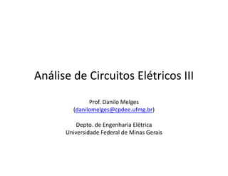 Análise de Circuitos Elétricos III
Prof. Danilo Melges
(danilomelges@cpdee.ufmg.br)
Depto. de Engenharia Elétrica
Universidade Federal de Minas Gerais
 