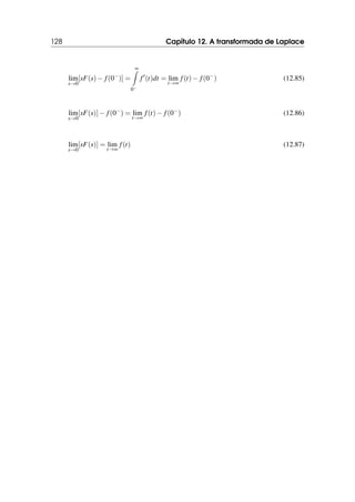 128 Capítulo 12. A transformada de Laplace
lim
s→0
[sF(s)− f(0−
)] =
∞
Z
0−
f′
(t)dt = lim
t→∞
f(t)− f(0−
) (12.85)
lim
s→0
[sF(s)]− f(0−
) = lim
t→∞
f(t)− f(0−
) (12.86)
lim
s→0
[sF(s)] = lim
t→∞
f(t) (12.87)
 