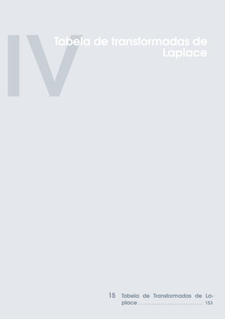 IV
15 Tabela de Transformadas de La-
place . . . . . . . . . . . . . . . . . . . . . . . . . . . . . 153
Tabela de transformadas de
Laplace
 