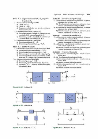 Seção 26.4 Os ganhos de corrente A., e A,, e o ganho
de potência Ac
12. Dado o �isu:mn ,•iSIQ nil Figum 26.62:
a) Cnleulc A,• 1/1,.
b) Colculc A0• 1/11.
e) Compare os resulrn<losdos itens (n) e(b) e expliqueas
difef'('n<,'11.S cmrc eles,
13. Considerando o !ii$tCmtl da Figum 26.62:
a) Oe1enninc-A!) u.sondô:t Equação 26.13ccoin1>:.1recc:u11
o rcsuhadoobrido u,,.;1mdo a Equatílo 26.14.
b) Dc:1ennineA"1 u
..
�mdo .i Equiu;ão 26.16 ecomparecom
o rcsullado obtido usando n l;quação 26.17,
14. Co�idcmndo o sistcm:1 du Figuro 26.64:
u) Dctcnninc o módulo de A,• ljl,,
b) l)e1<mnine o g:nnho de lk>lêncinAar• P,lP,..
Seçio 26.S Sistema @m cascata
1S. Considcrnndoosis1cm.1dedoises1�&,iosvistonnFigura.26.65:
a) Detemlhlc o g.'nho de tensão torai A.,
,
,. Vt,IE,.
b) Occc-nnine o gnnho de oom:me 101nl A,1• 1/1,.
e:) Oc1C:nninco ganhodeC0rr('ntcdccadoest�gio.Aae An,
d) Ocrenninc o gnnho de corrcn1c 10mlu
..
�:mdOôS resulta­
dos do it�m (e) e c;omp;trel'!Qm orcsulu1dódo i1cm (b).
•16, O:,dó o sis1cmn vis10 nn Figurt, 26.66:
a) Oc1<:nnine A"?, se A.-,""-6912.
b) Oc1<:nnine Z1o �partir das iníormnç-õçs disPQnivd1t
e) l)ctem1inc A� e- 1
1
a partir dasinfom111çõcs disponf·
vei!> na Fisura 26.68,
+
P., ""· • -30
,.. -
-
Capítofo 26 AnáUse de si,·temas: umaintrodi�o 927
Seção 26.6 Parãmetros de impedãnda (?)
17, u) Oe1crmlne o� parjmc1ros de impedóntiu (1.) pum o
drcuho nvi:-.10 nu Figuro 26.67,
b) Dcsenhe,,·cfrcuito cquivulcntc com par.1me1rosz(us.c
uma dnsfomK,s:mos1md.as na r:igurn 26..l.S).
18. a) Dctennine os �1túinétros de hnped{lntfo (z) pum ú
circuito-� visto níl figur:1 26.68.
b) Oc�nhc o clN:uito equlvnkmecom p;1rfünc1tos 7.(use
umn dt'1$ fom1B$ "i�ta$ na figum 26.JS).
Seç!o 26.7 P•rãmetros de admitAncia (y)
19. a) Oc1crmine os 1>arãmc1ros de impcdiincia (y) pom o
c:irçui10Tvis10 nn Fiyum 26.69.
b) Oescnh<: o circuito cqui�lcmceom 1xui1mc1ros y(use
�1m;idlS fornl3S ,1istas: n11 Figura 26.47).
20. il) Octerminc osp11rlmc1ro.s de mlmítfincia (Y) pam o cir•
cuito visto na Fisuru 26.70.
b) Desenheocircuito cquiv.-ilentecom pm-ãmc:H'OSy(use
1uUJ1 das fonnos 'Í�tas r,i, Figum 26.47).
Seção 26.8 Parâmetros hlbridos (h)
21. u) Oeccrminc os panimctros h pnrn o circuito visto m,
Figum 26.67,
21. b) Desenhe o cirçuitoC(luivt1len1el)llirido.
a) D.ctcrminc os P3l'âmc1ros h 1>arn o drcuito visto n::i
Figur.1 26.68.
b) Desenhe o circui10 cquívolcnic híbrido,
23. 1�) l)ctemlinc O$ p.'ln'imc1rM h l>!ln o circuito visto 1111
l'igum 26.69.
b) Oe�nhc o c!rtuho cqulv11le111e híbtido.
+
A.: ....
,o
R�
.
-
z., • 1 t..O '/,
,,• ?kO
Figura 26.65 Prublenm 15,
-
+
.,,
"-
•
• --12
"'• ...
1�1
.111:n
-
Figura 26.66 Probknm 16.
...!.!,_
+
t:,
Figura 26.67 Problcmo.< 17 e 21.
A..,.'!
A.1: • 26
�l .?
1,
+
f
�
-+
A,.) • -32
Ai
>
•? f:.,> R1
, :
z,,. 2k0
-
R,
...
i R1
... R,
. ...
+
•:, .
R,1 •
�
Figura 26.68 Problcm°" 13 o 22.
+
1-::
 