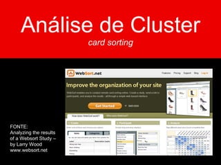 FONTE: Analyzing the results  of a Websort Study –  by Larry Wood www.websort.net Análise de Cluster card sorting 