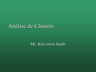 Análise de Clusters
Mr. Kleverton Saath
 