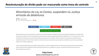 Felipe Pontes
www.contabilidademq.com.br
Reestruturação de dívida pode ser mascarada como troca de controle
14
 