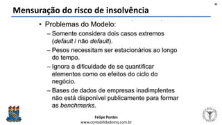 Felipe Pontes
www.contabilidademq.com.br
Mensuração do risco de insolvência
45
 