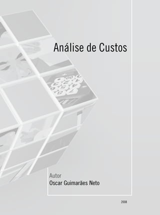 Análise de Custos




Autor
Oscar Guimarães Neto

                       2008
 