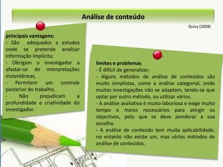 Análise concomitante com a recolha de dadosBogdan e Biklen (1991)6Redacção periódica de memorandos, num estilo informal e livre, de modo aestabelecer ligações entre os dados que observou e as suas notas / comentários;Confrontar os sujeitos observados ou, segundo os autores, “informadores-chave”, com a informação recolhida, no sentido de estes validarem os dados;7Proceder à revisão da literatura paralelamente ao trabalho de campo;8Expandir os horizontes analíticos através da utilização de metáforas;9Utilizar auxiliares visuais como diagramas, tabelas e matrizes, que poderão facilitar o processo de análise.10