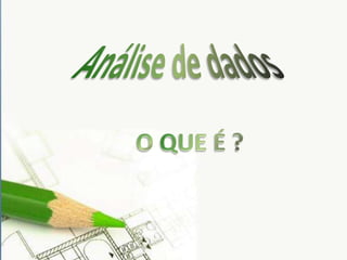 Análise de dadosOQUE É ?