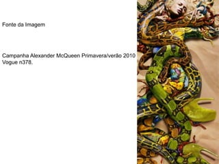 Fonte da ImagemCampanha Alexander McQueen Primavera/verão 2010 Vogue n378.