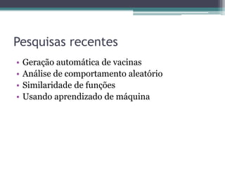 Pesquisas recentes
• Geração automática de vacinas
• Análise de comportamento aleatório
• Similaridade de funções
• Usando aprendizado de máquina
 