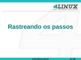 Rastreando os passos




       www.4linux.com.br   21 / 36
 