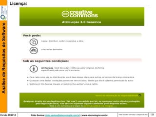Rildo Santos (rildo.santos@etecnologia.com.br) | www.etecnologia.com.br 
Versão 29/2014 
Analise de Requisitos de Software 
Todos os direitos reservados e protegidos © 2014 
125 
Licença:  