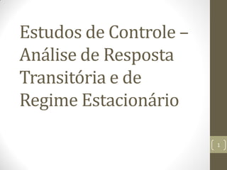 Estudos de Controle - Aula 7: Análise de Resposta Transitória e de Regime Estacionário
