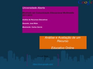 Universidade Aberta
Mestrado em Comunicação Educacional Multimédia
2011/2012

Análise de Recursos Educativos

Docente: Jos...