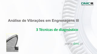 Análise de Vibrações em Engrenagens III
www.dmc.pt
3 Técnicas de diagnóstico
 